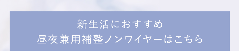 新生活におすすめ！昼夜兼用補整ノンワイヤーはこちら